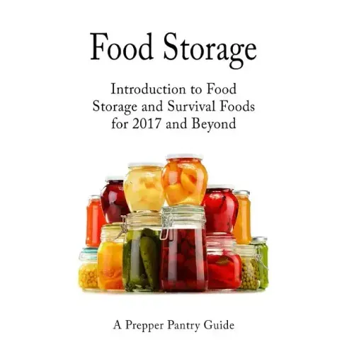 Food Storage: Introduction to Food Storage and Survival Foods for 2017 and Beyond