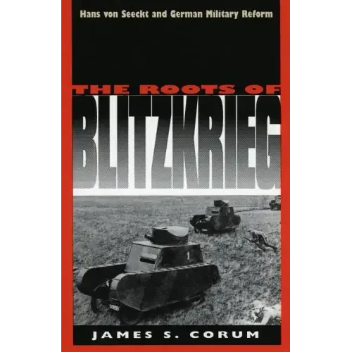 The Roots of Blitzkrieg: Hans Von Seeckt and German Military Reform