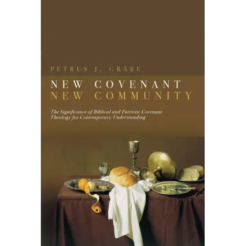 New Covenant, New Community: Biblical and Patristic Covenant Theology for Contemporary Understanding