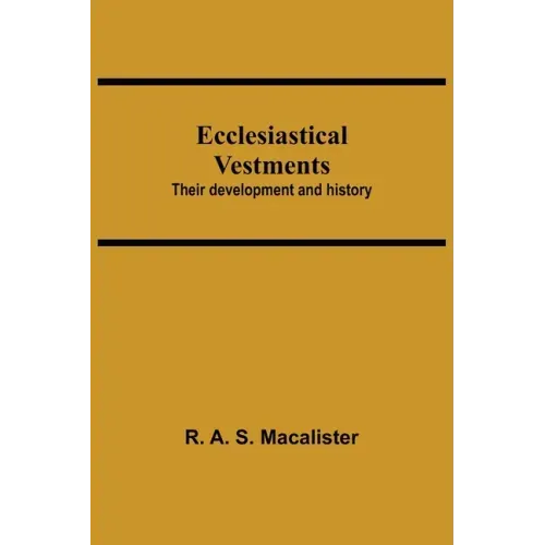 Ecclesiastical Vestments: Their Development And History