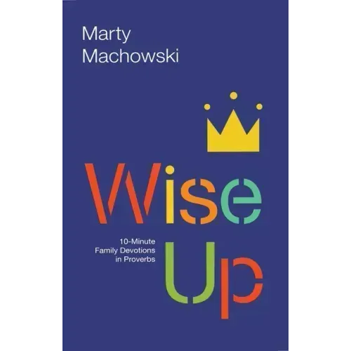 Wise Up: 10-Minute Family Devotions in Proverbs