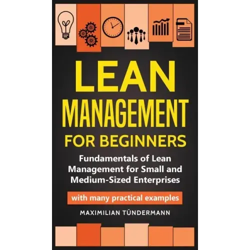 Lean Management for Beginners: Fundamentals of Lean Management for Small and Medium-Sized Enterprises - with many practical examples