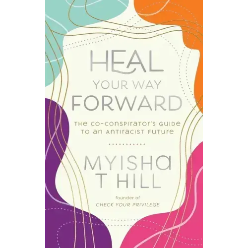 Heal Your Way Forward: The Co-Conspirator's Guide to an Antiracist Future