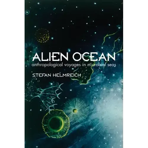 Alien Ocean: Anthropological Voyages in Microbial Seas
