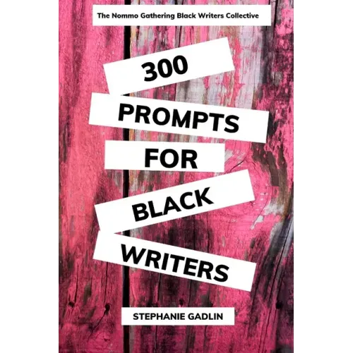 300 Writing Prompts for Black Writers: Creative and Verbal Sparks to Ignite Your Story