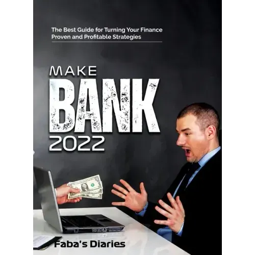 Make Bank 2022: The Best Guide for Turning Your Finance Using Proven and Profitable Strategies