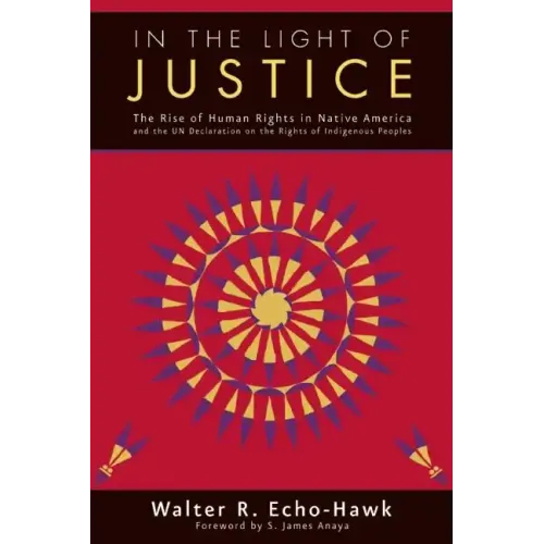 In the Light of Justice: The Rise of Human Rights in Native America and the Un Declaration on the Rights of Indigenous Peoples