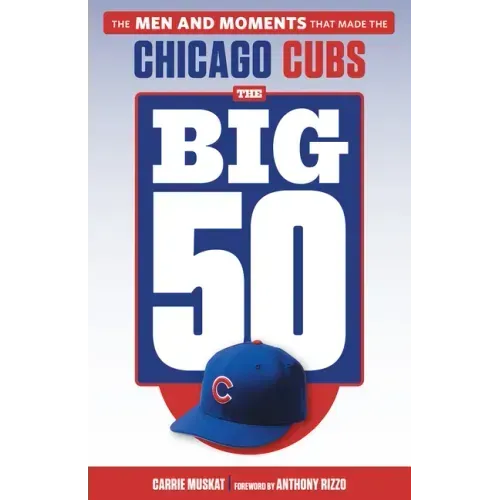 The Big 50: Chicago Cubs: The Men and Moments That Made the Chicago Cubs