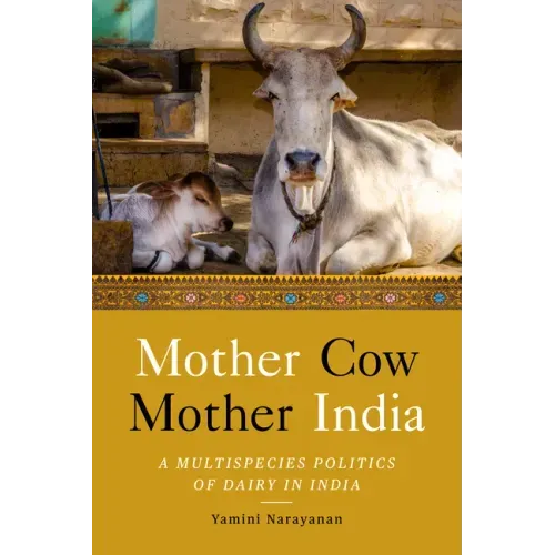 Mother Cow, Mother India: A Multispecies Politics of Dairy in India