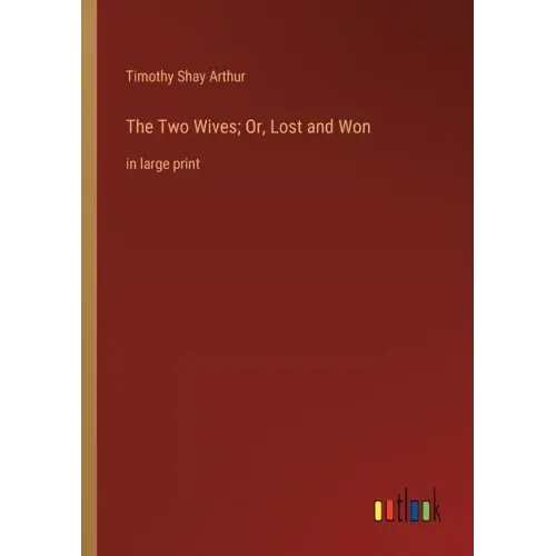 The Two Wives; Or, Lost and Won: in large print