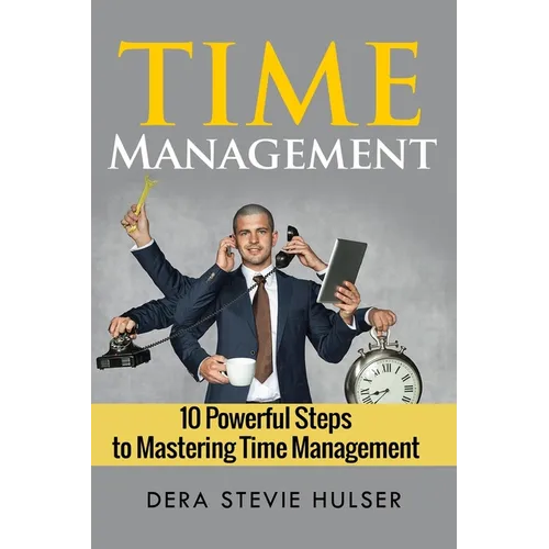 Time Management: 10 Steps to Mastering Time Management