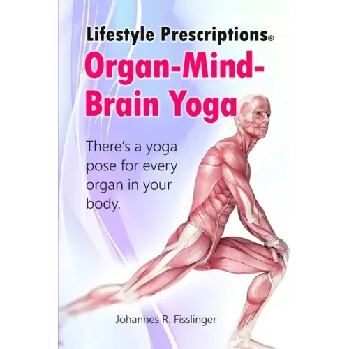 Lifestyle Prescriptions(R) Organ-Mind-Brain Yoga: There's a yoga pose for every organ in your body