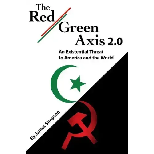 The Red-Green Axis 2.0: An Existential Threat to America and the World
