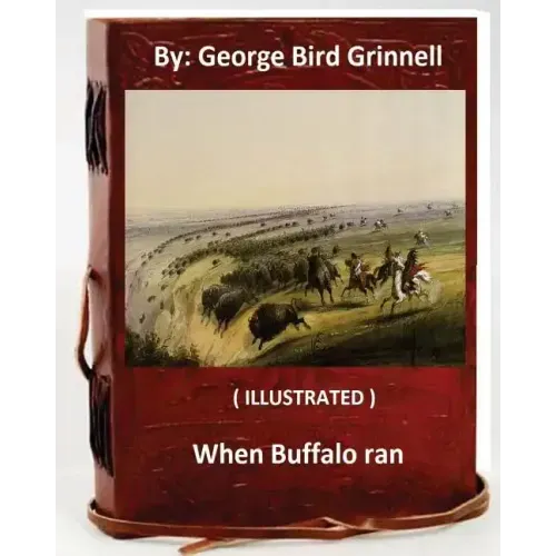 When Buffalo ran. By: George Bird Grinnell (ILLUSTRATED)