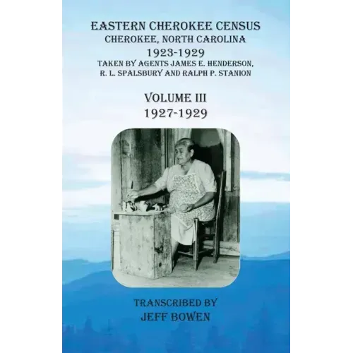 Eastern Cherokee Census, Cherokee, North Carolina, 1923-1929, Volume III (1927-1929): Taken by Agents James E. Henderson, R. L. Spalsbury and Ralph P.