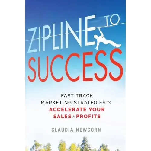 Zipline to Success: Fast-Track Marketing Strategies to Accelerate Your Sales & Profits