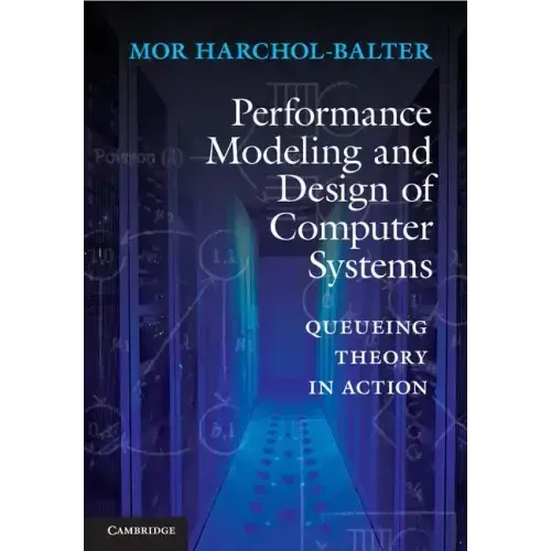Performance Modeling and Design of Computer Systems: Queueing Theory in Action