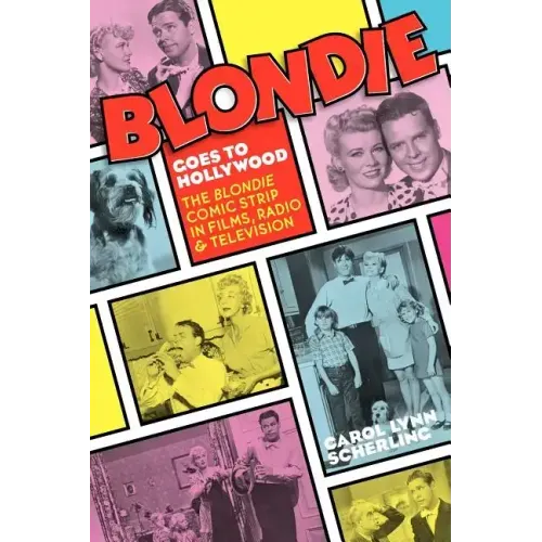 Blondie Goes to Hollywood: The Blondie Comic Strip in Films, Radio & Television