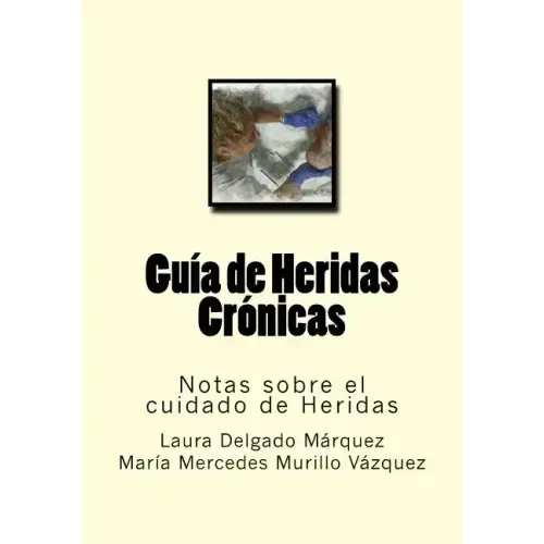 Guia de Heridas Cronicas: Notas sobre el cuidado de Heridas
