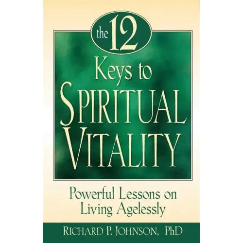 The 12 Keys to Spiritual Vitality: Powerful Lessons on Lving Agelessly