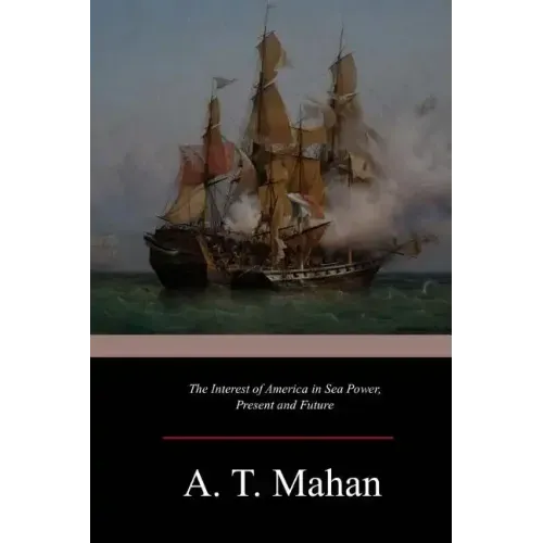 The Interest of America in Sea Power, Present and Future