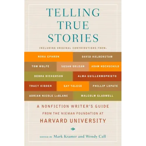 Telling True Stories: A Nonfiction Writers' Guide from the Nieman Foundation at Harvard University