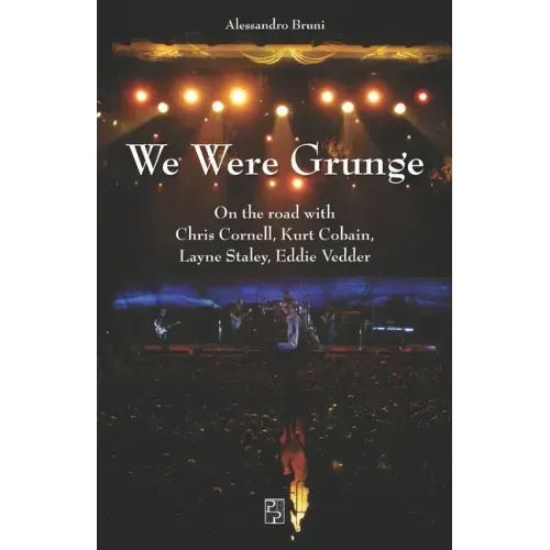 We Were Grunge: On the road with Chris Cornell, Kurt Cobain, Layne Staley, Eddie Vedder