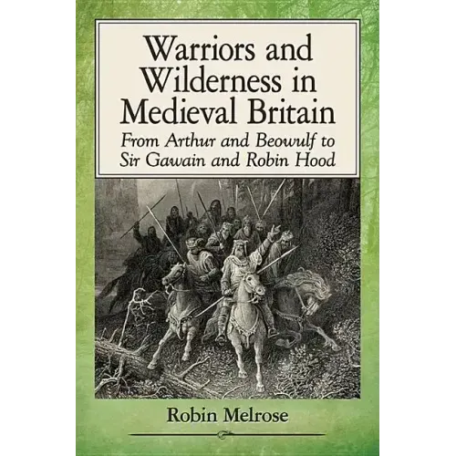 Warriors and Wilderness in Medieval Britain: From Arthur and Beowulf to Sir Gawain and Robin Hood