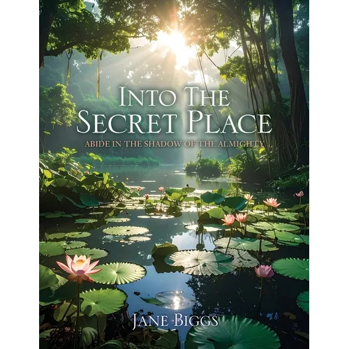 Into the Secret Place: Abide in the Shadow of the Almighty