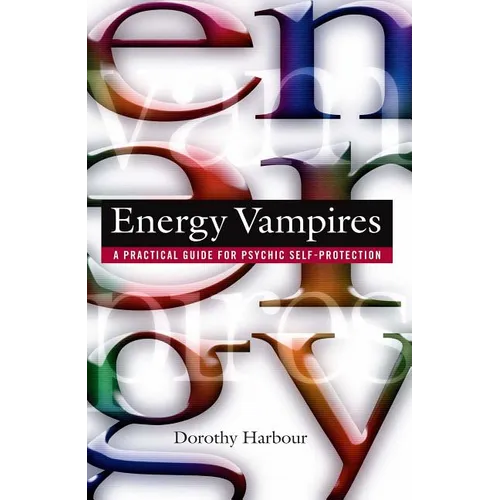 Energy Vampires: A Practical Guide for Psychic Self-Protection