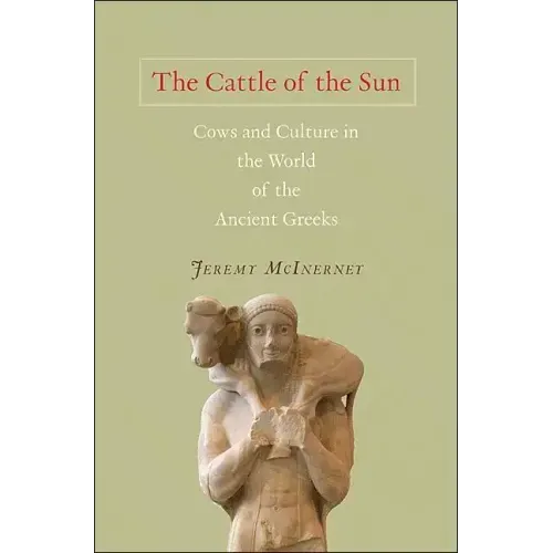 The Cattle of the Sun: Cows and Culture in the World of the Ancient Greeks