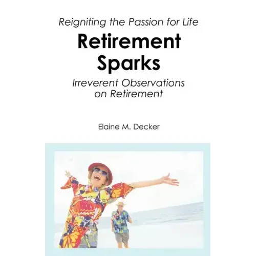Retirement Sparks: Reigniting the Passion for Life - Irreverent Observations on Retirement