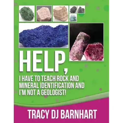 Help, I Have to Teach Rock and Mineral Identification and I'm Not a Geologist!: The Definitive Guide for Teachers and Home School Parents for Teaching