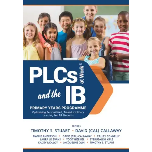 Plcs at Work(r) and the Ib Primary Years Programme: Optimizing Personalized, Transdisciplinary Learning for All Students (Your Guide to a Highly Effec