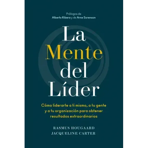 La Mente del Líder (the Mind of the Leader Spanish Edition): Cómo Liderarte a Ti Mismo, a Tu Gente Y a Tu Organización Para Obtener Resultados Extraor