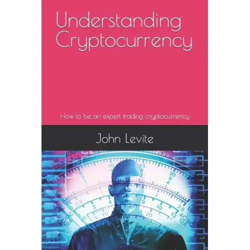 Understanding Cryptocurrency: How to be an expert trading cryptocurrency