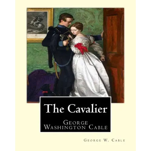 The Cavalier By: George W. Cable: George Washington Cable (October 12, 1844 - January 31, 1925) was an American novelist notable for th