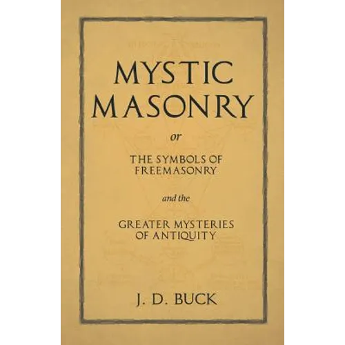 Mystic Masonry or The Symbols of Freemasonry and the Greater Mysteries of Antiquity
