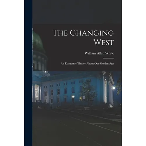 The Changing West; an Economic Theory About Our Golden Age