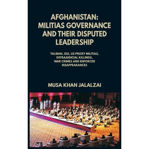 Afghanistan: Militias Governance and their Disputed Leadership (Taliban, ISIS, US Proxy Militais, Extrajudicial Killings, War Crime