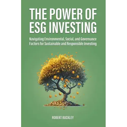 The Power of ESG Investing: Navigating Environmental, Social, and Governance Factors for Sustainable and Responsible Investing