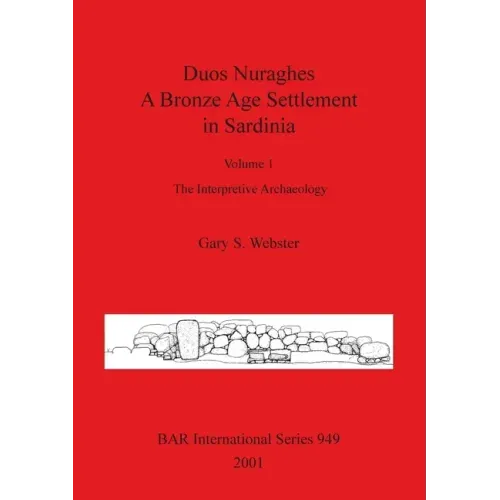 Duos Nuraghes - A Bronze Age Settlement in Sardinia: Volume 1 - The Interpretive Archaeology