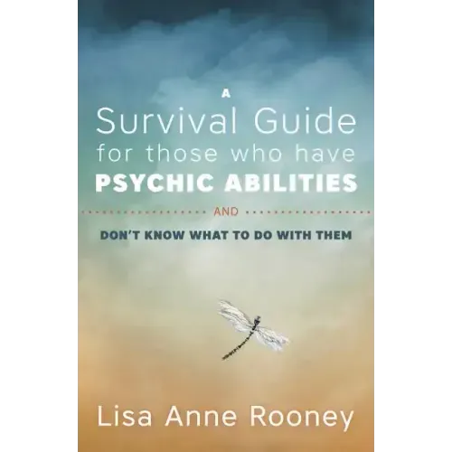 A Survival Guide for Those Who Have Psychic Abilities and Don't Know What to Do with Them