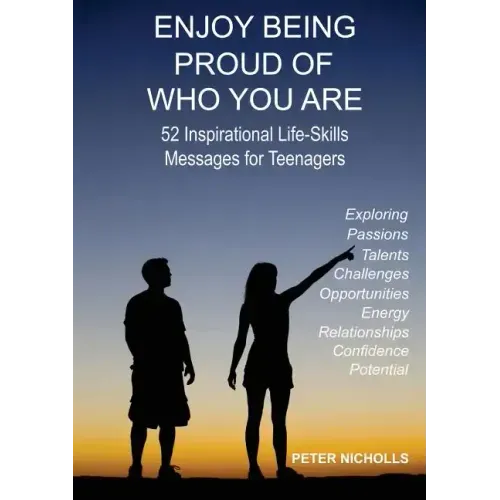 Enjoy Being Proud of Who You Are: 52 Inspirational Life-Skills Messages for Teenagers