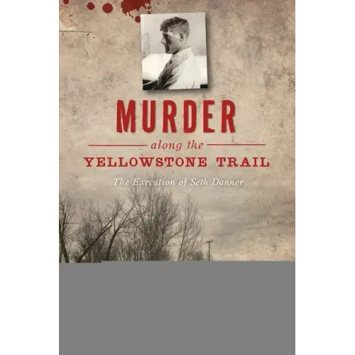 Murder Along the Yellowstone Trail: The Execution of Seth Danner