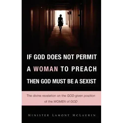 If God Does Not Permit a Woman to Preach Then God Must Be a Sexist