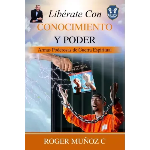 Libérate Con Conocimiento Y Poder: Armas Poderosas De Guerra Espiritual