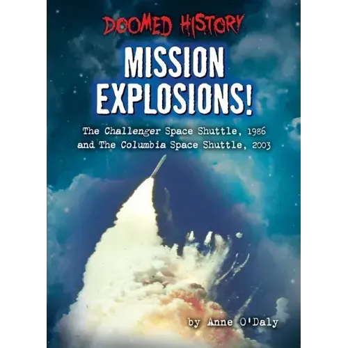 Mission Explosions!: The Challenger Space Shuttle, 1986 and the Columbia Space Shuttle, 2003