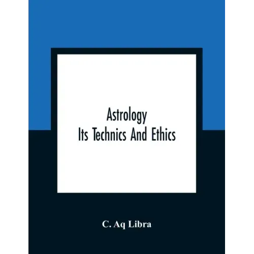 Astrology; Its Technics And Ethics