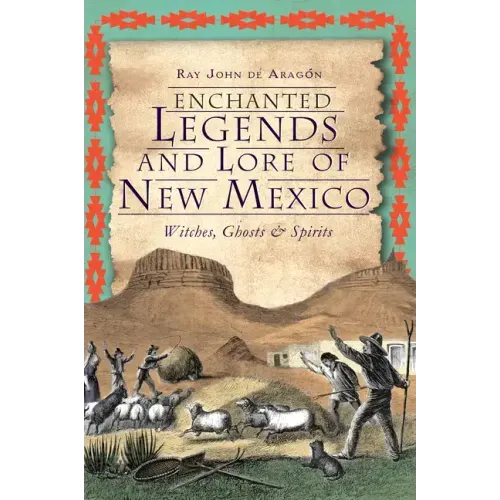 Enchanted Legends and Lore of New Mexico: Witches, Ghosts & Spirits